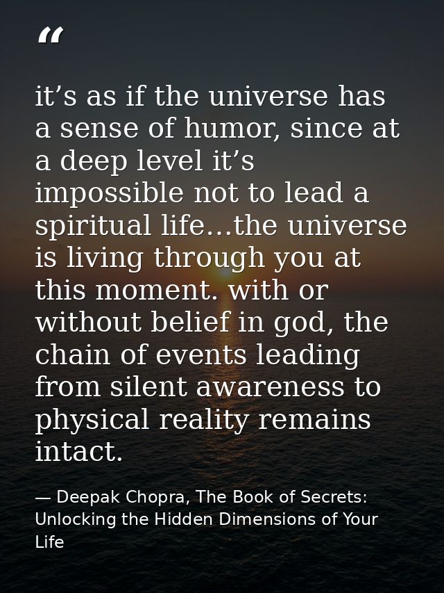 it’s as if the universe has a sense of humor, since at a deep level it’s impossible not to lead a spiritual life…the uni — Deepak Chopra, The Book of Secrets: Unlocking the Hidden Dimensions of Your Life