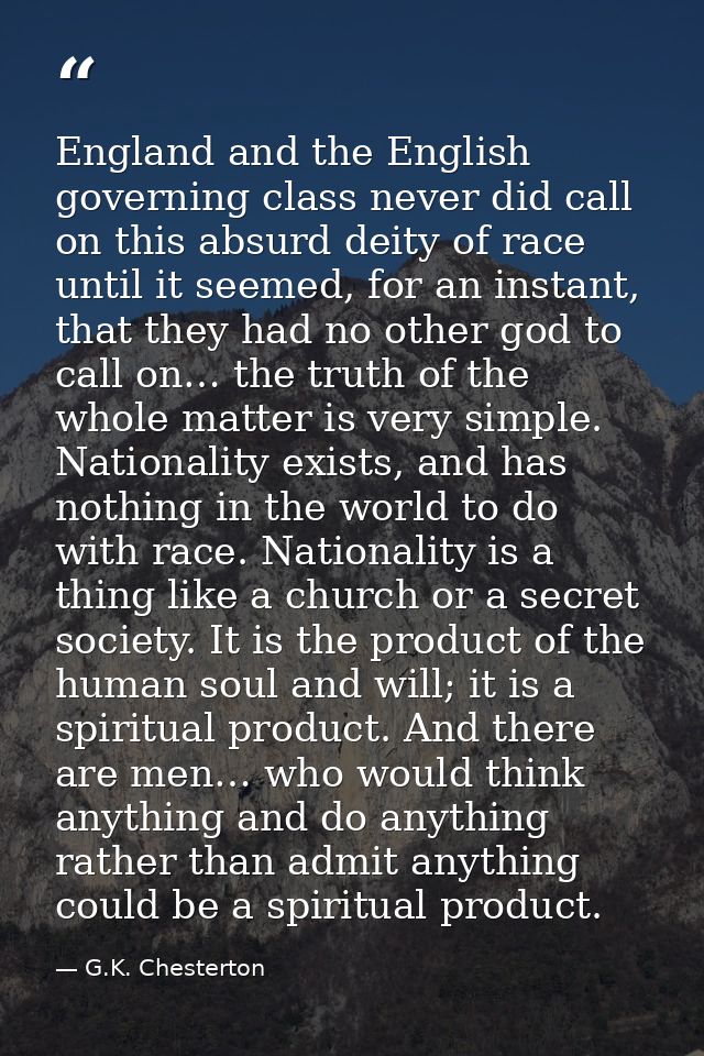 England and the English governing class never did call on this absurd deity of race until it seemed, for an instant, tha — G.K. Chesterton