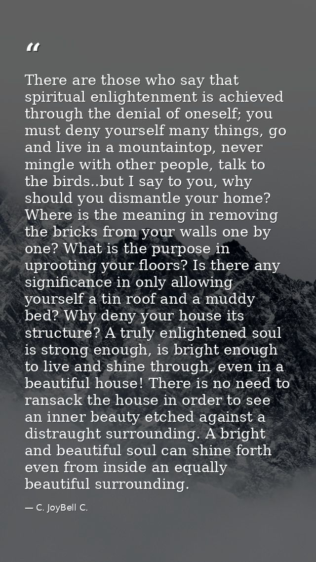 There are those who say that spiritual enlightenment is achieved through the denial of oneself; you must deny yourself m — C. JoyBell C.