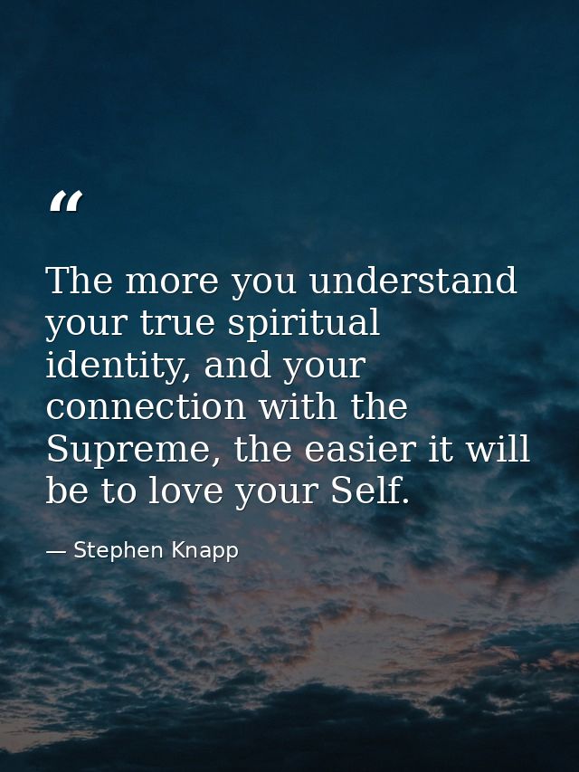 The more you understand your true spiritual identity, and your connection with the Supreme, the easier it will be to lov — Stephen Knapp