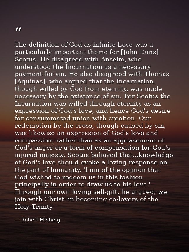 The definition of God as infinite Love was a particularly important theme for [John Duns] Scotus. He disagreed with Anse — Robert Ellsberg