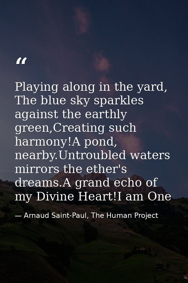 Playing along in the yard, The blue sky sparkles against the earthly green,Creating such harmony!A pond, nearby.Untroubl — Arnaud Saint-Paul, The Human Project
