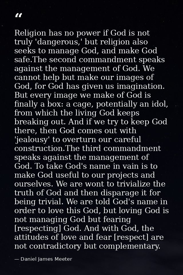 Religion has no power if God is not truly 'dangerous,' but religion also seeks to manage God, and make God safe.The seco — Daniel James Meeter