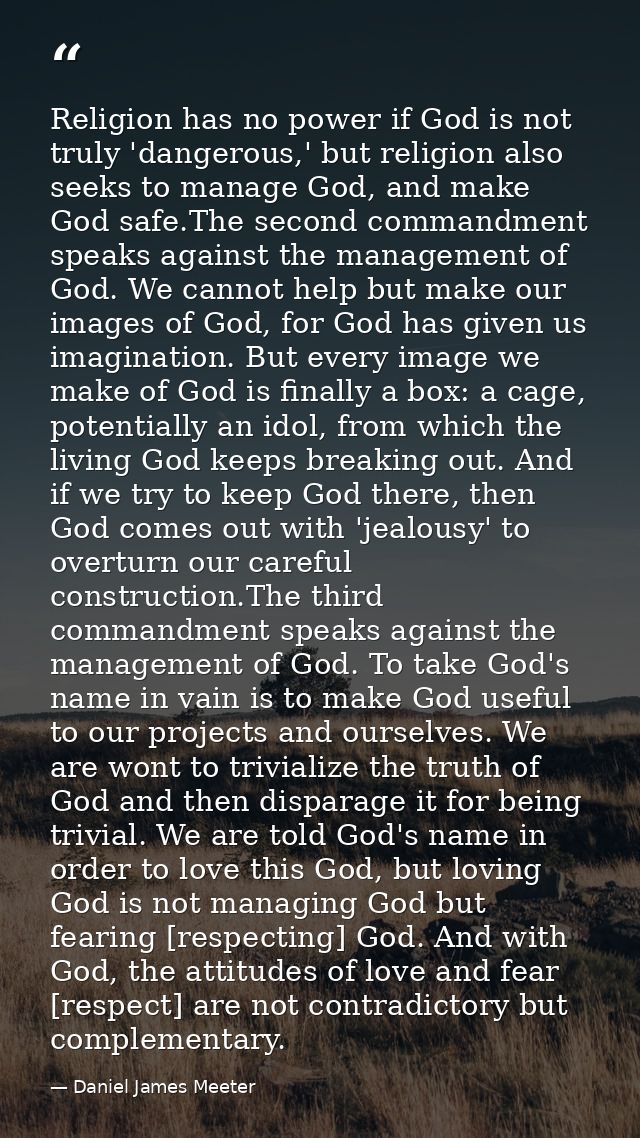 Religion has no power if God is not truly 'dangerous,' but religion also seeks to manage God, and make God safe.The seco — Daniel James Meeter