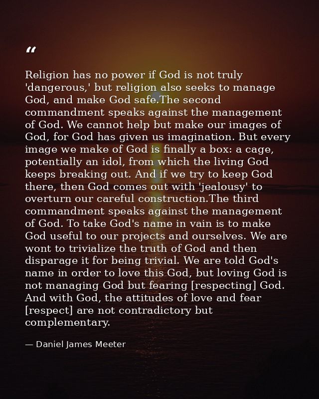 Religion has no power if God is not truly 'dangerous,' but religion also seeks to manage God, and make God safe.The seco — Daniel James Meeter