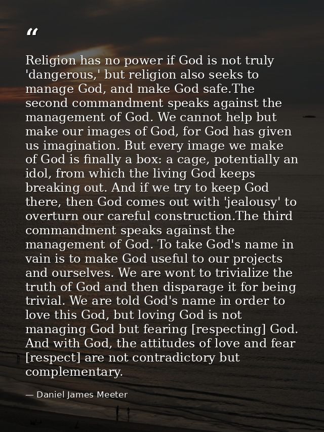 Religion has no power if God is not truly 'dangerous,' but religion also seeks to manage God, and make God safe.The seco — Daniel James Meeter