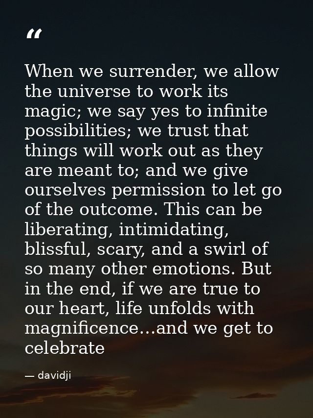 When we surrender, we allow the universe to work its magic; we say yes to infinite possibilities; we trust that things w — davidji