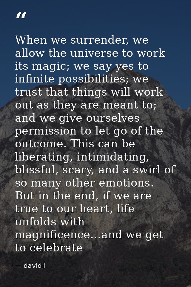 When we surrender, we allow the universe to work its magic; we say yes to infinite possibilities; we trust that things w — davidji