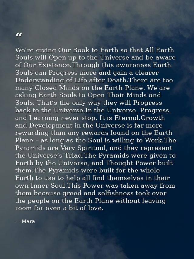 We’re giving Our Book to Earth so that All Earth Souls will Open up to the Universe and be aware of Our Existence.Throug — Mara