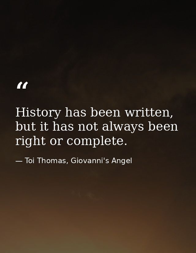 History has been written, but it has not always been right or complete. — Toi Thomas, Giovanni's Angel