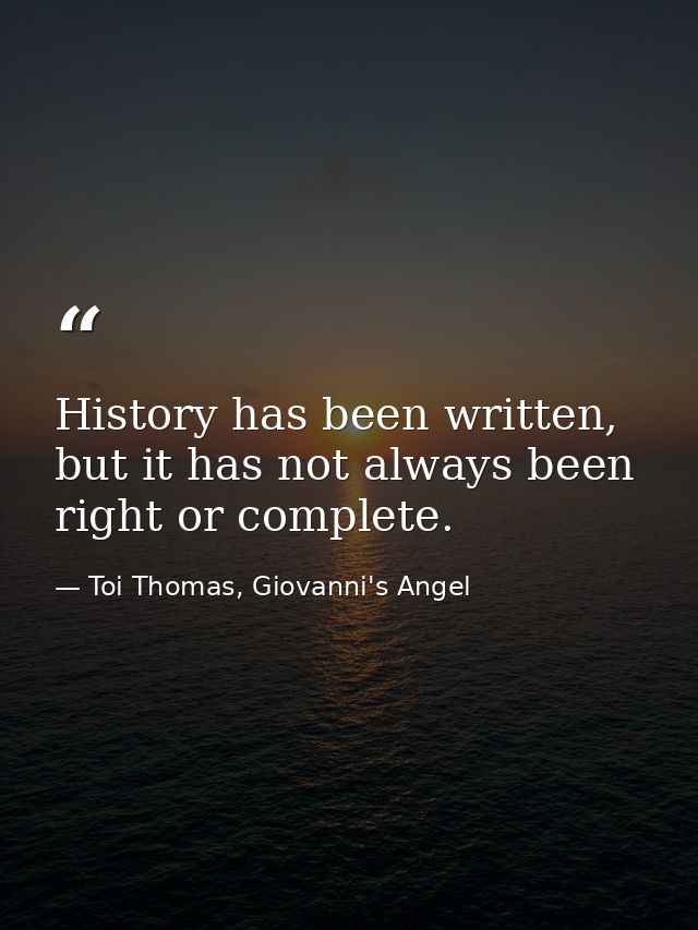 History has been written, but it has not always been right or complete. — Toi Thomas, Giovanni's Angel