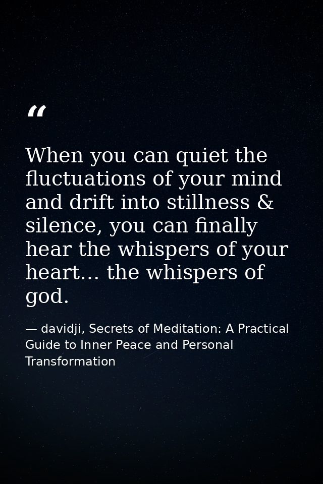 When you can quiet the fluctuations of your mind and drift into stillness & silence, you can finally hear the whispers o — davidji, Secrets of Meditation: A Practical Guide to Inner Peace and Personal Transformation