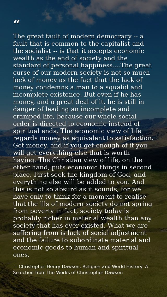 The great fault of modern democracy -- a fault that is common to the capitalist and the socialist -- is that it accepts  — Christopher Henry Dawson, Religion and World History: A Selection from the Works of Christopher Dawson
