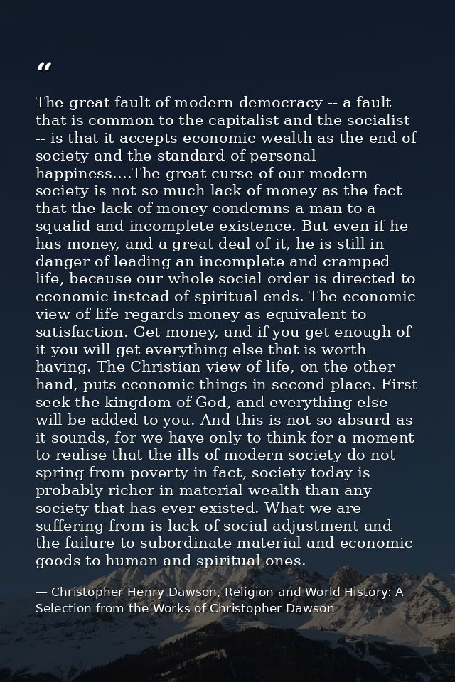 The great fault of modern democracy -- a fault that is common to the capitalist and the socialist -- is that it accepts  — Christopher Henry Dawson, Religion and World History: A Selection from the Works of Christopher Dawson