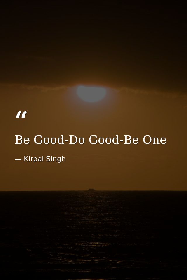 Be Good-Do Good-Be One — Kirpal Singh