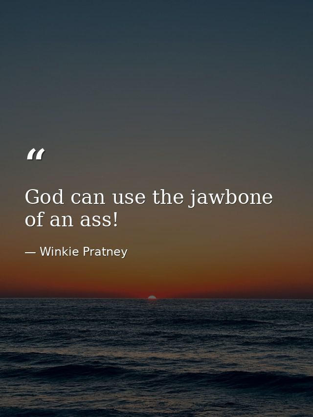 God can use the jawbone of an ass! — Winkie Pratney