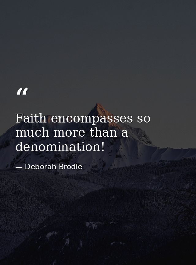 Faith encompasses so much more than a denomination! — Deborah Brodie