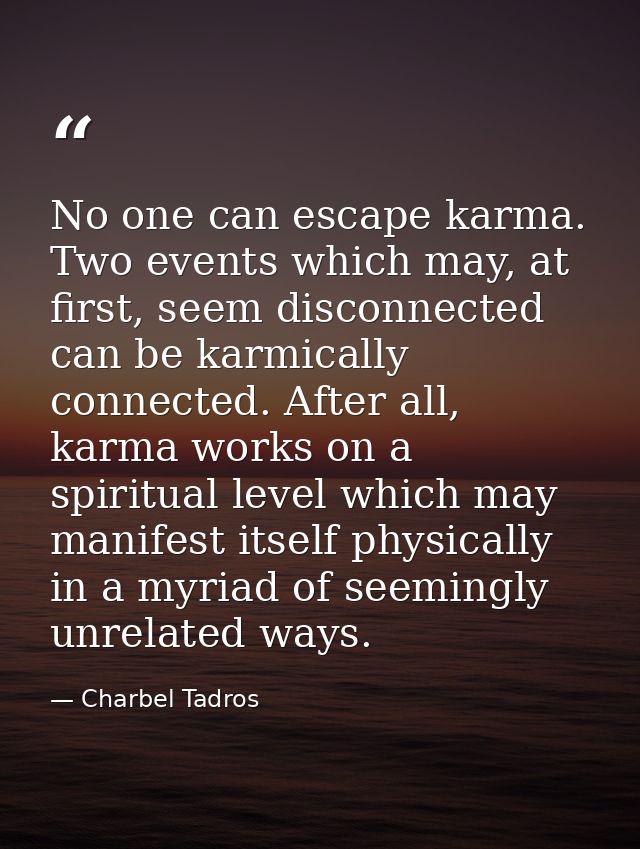 No one can escape karma. Two events which may, at first, seem disconnected can be karmically connected. After all, karma — Charbel Tadros