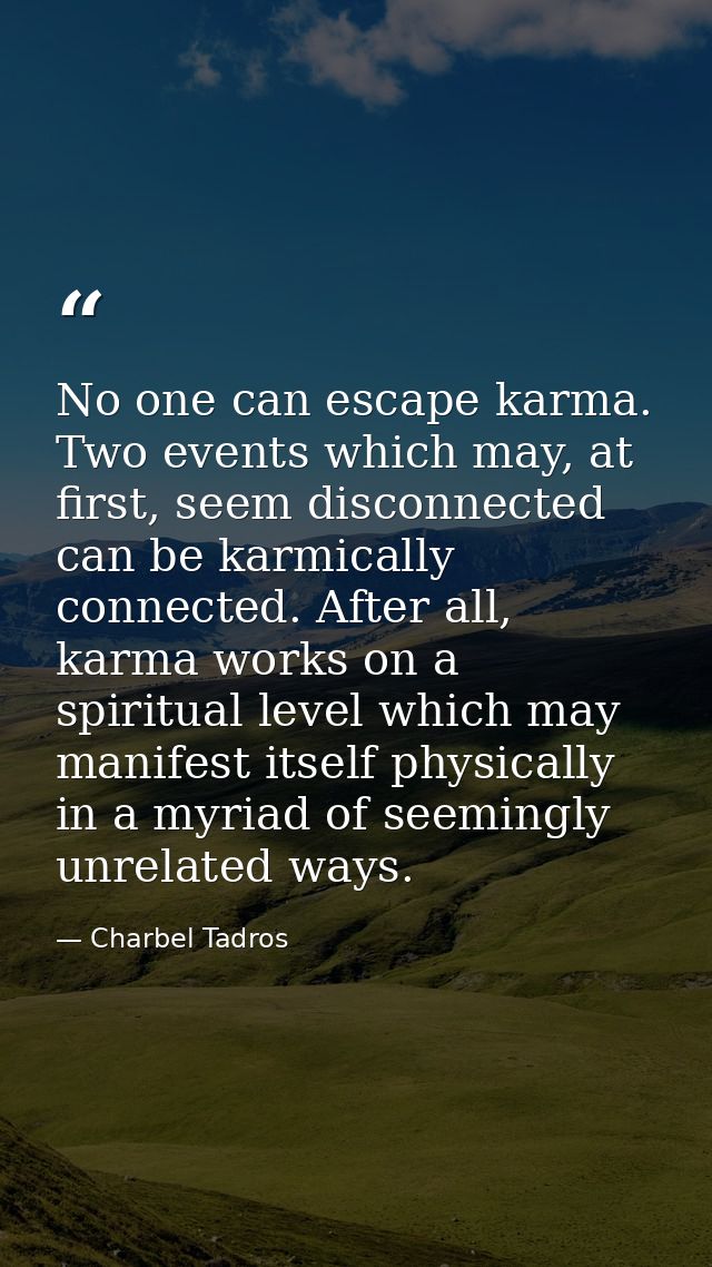 No one can escape karma. Two events which may, at first, seem disconnected can be karmically connected. After all, karma — Charbel Tadros