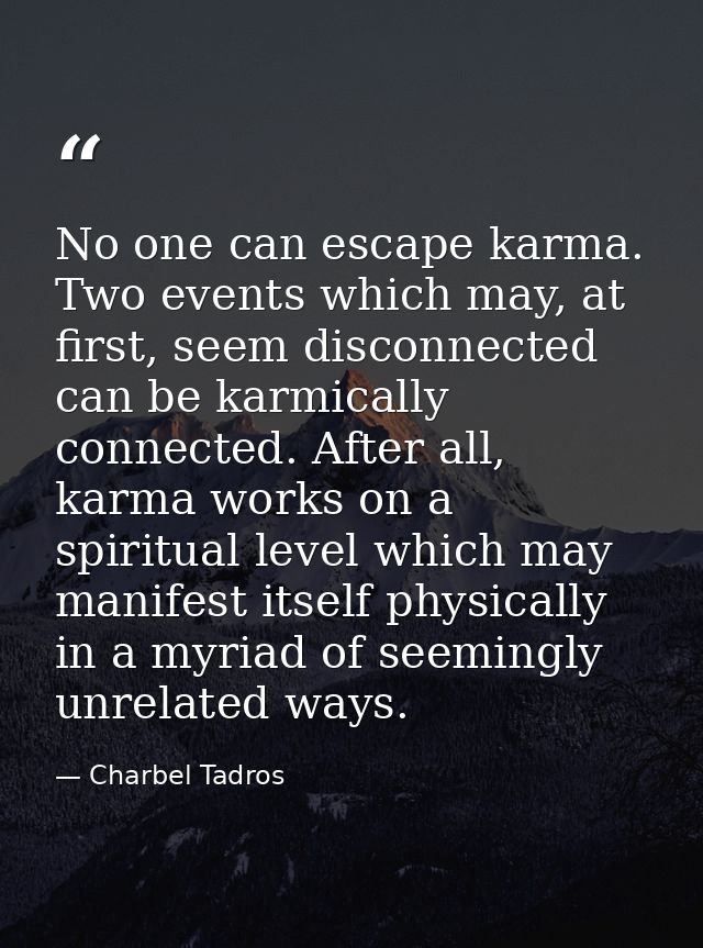 No one can escape karma. Two events which may, at first, seem disconnected can be karmically connected. After all, karma — Charbel Tadros