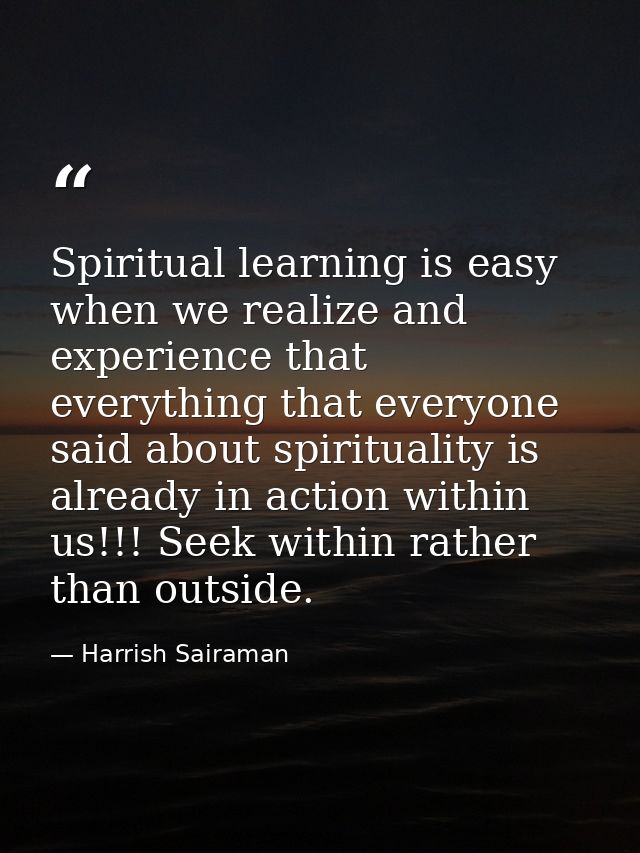 Spiritual learning is easy when we realize and experience that everything that everyone said about spirituality is alrea — Harrish Sairaman