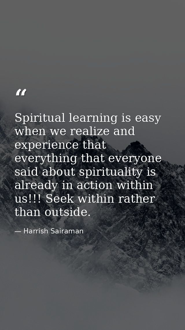 Spiritual learning is easy when we realize and experience that everything that everyone said about spirituality is alrea — Harrish Sairaman