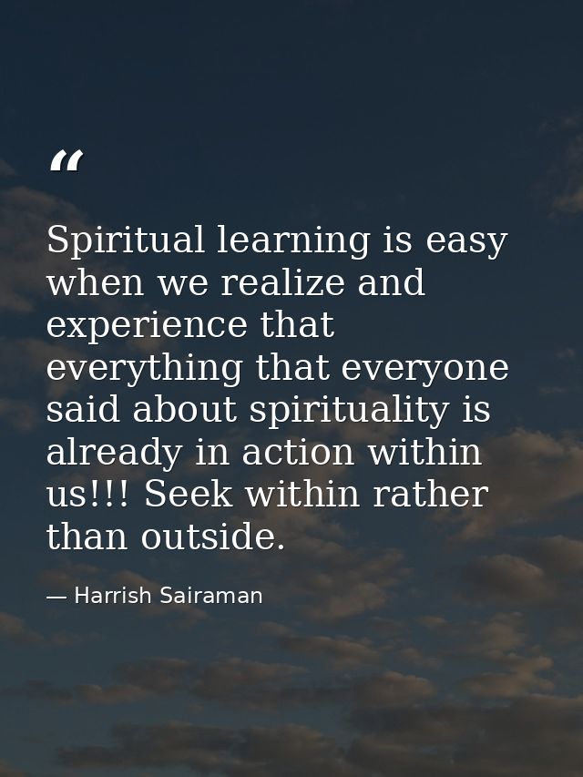 Spiritual learning is easy when we realize and experience that everything that everyone said about spirituality is alrea — Harrish Sairaman