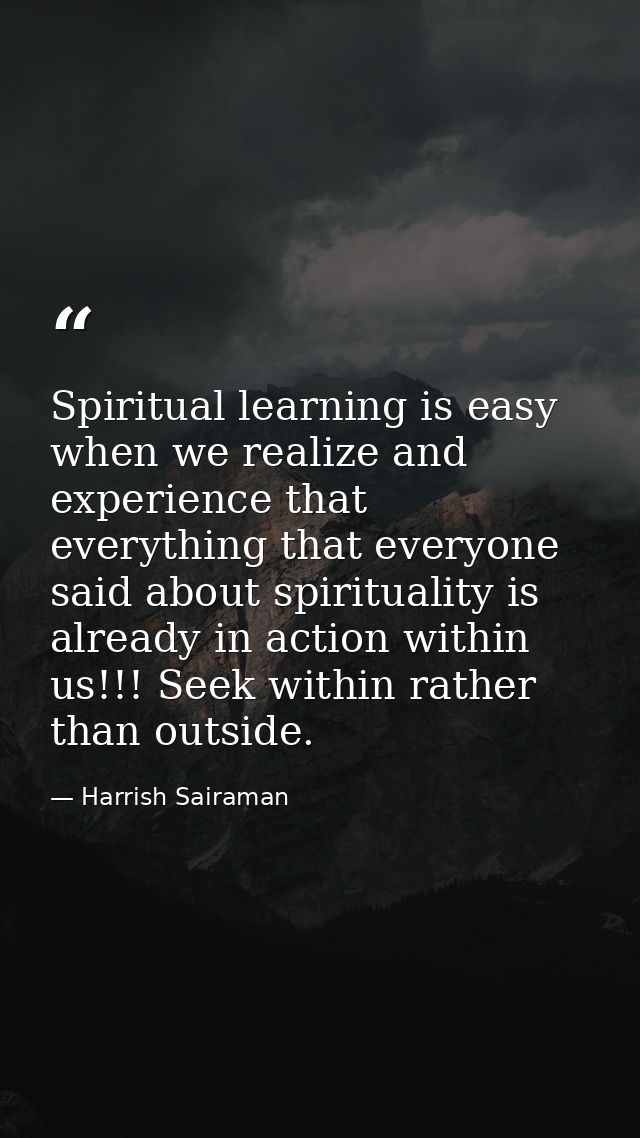 Spiritual learning is easy when we realize and experience that everything that everyone said about spirituality is alrea — Harrish Sairaman
