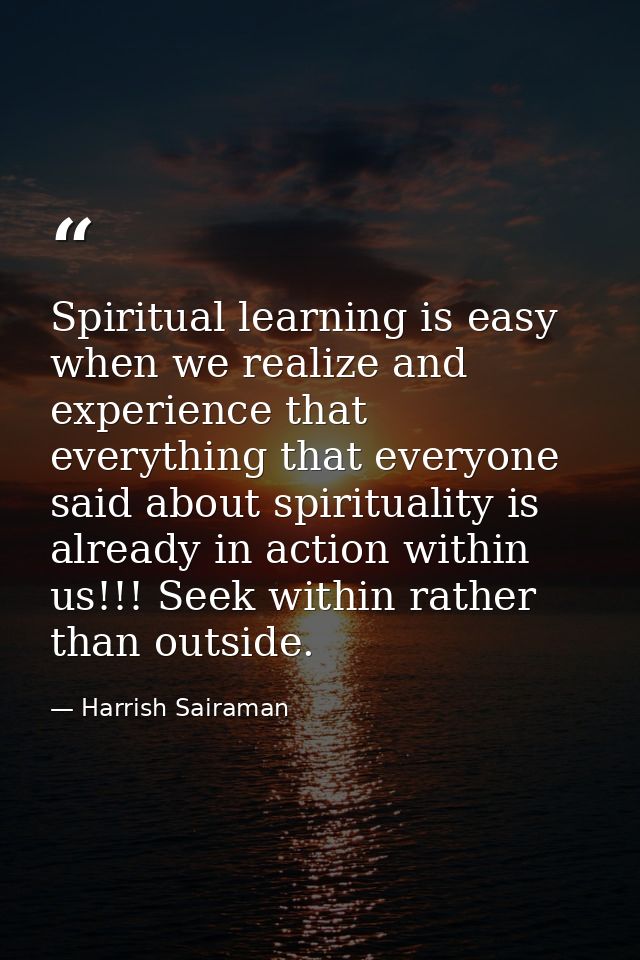 Spiritual learning is easy when we realize and experience that everything that everyone said about spirituality is alrea — Harrish Sairaman