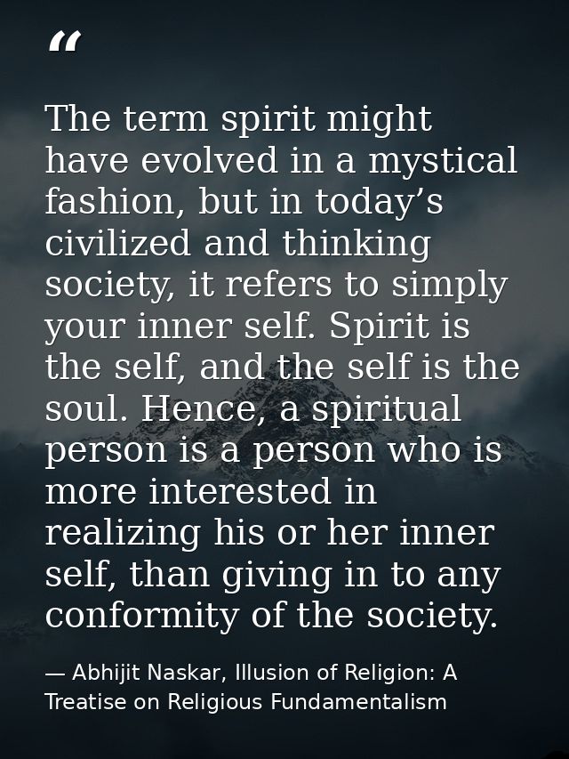 The term spirit might have evolved in a mystical fashion, but in today’s civilized and thinking society, it refers to si — Abhijit Naskar, Illusion of Religion: A Treatise on Religious Fundamentalism