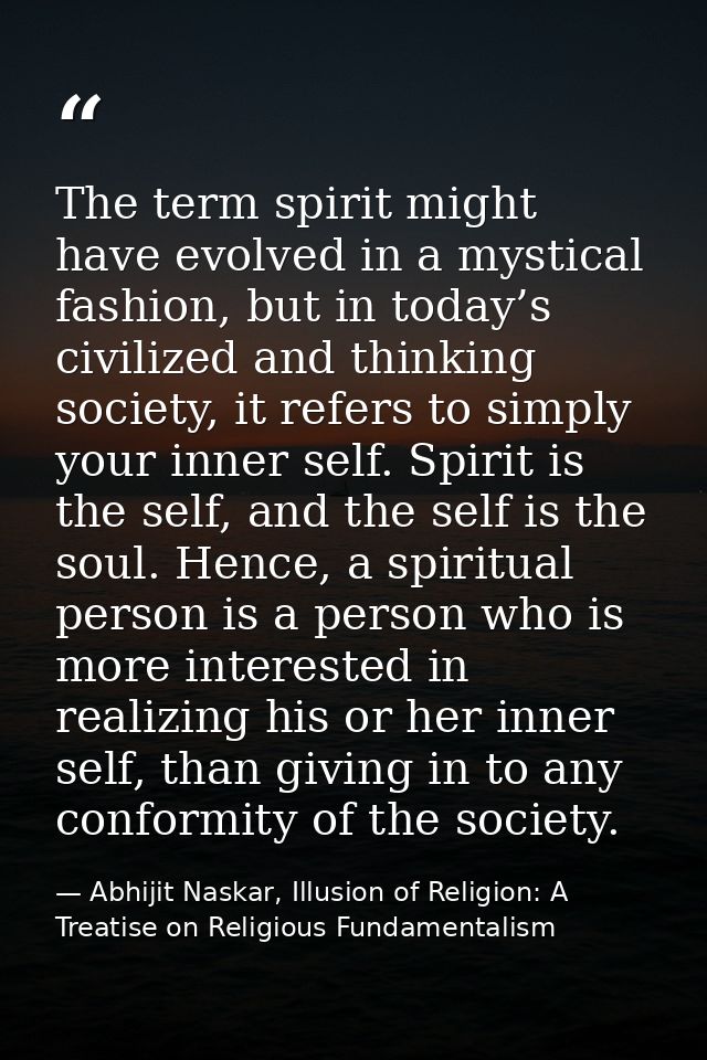 The term spirit might have evolved in a mystical fashion, but in today’s civilized and thinking society, it refers to si — Abhijit Naskar, Illusion of Religion: A Treatise on Religious Fundamentalism