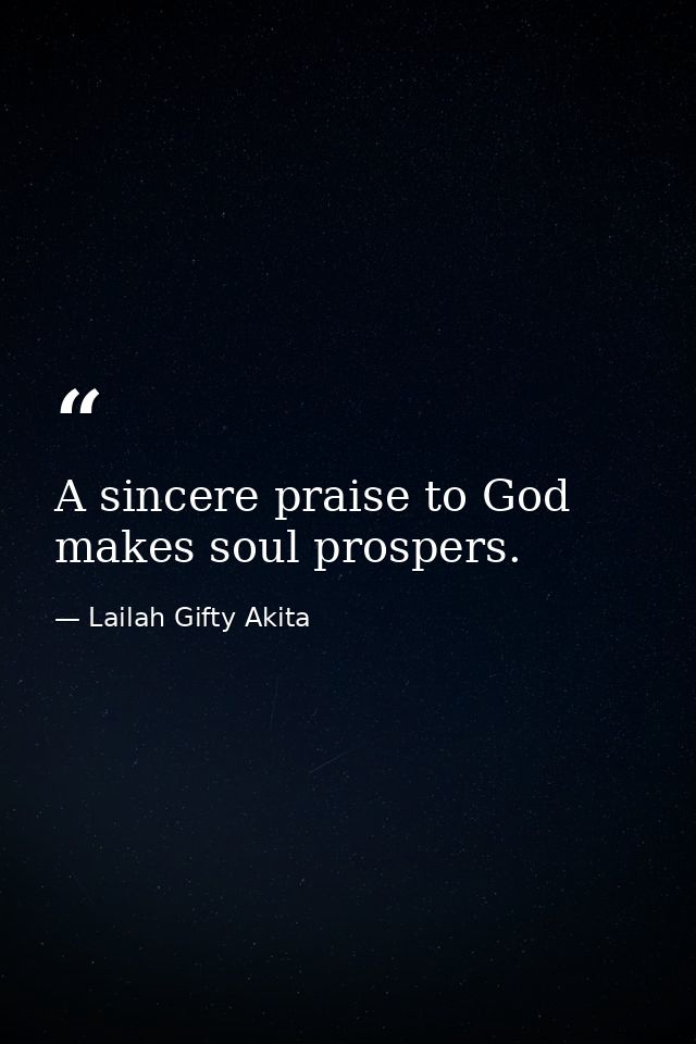 A sincere praise to God makes soul prospers. — Lailah Gifty Akita