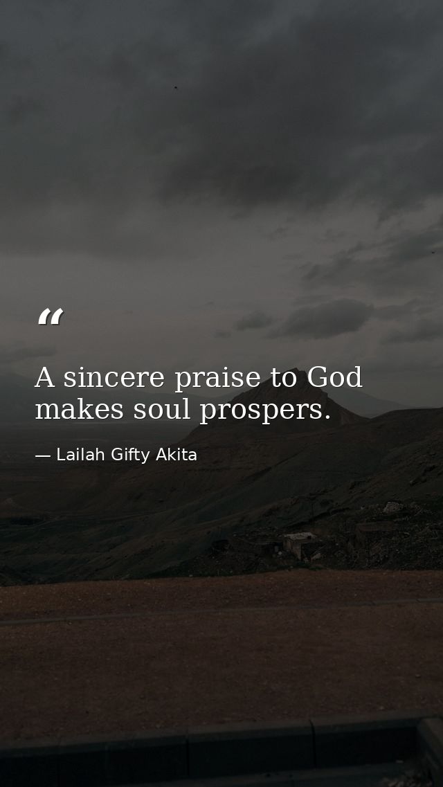 A sincere praise to God makes soul prospers. — Lailah Gifty Akita