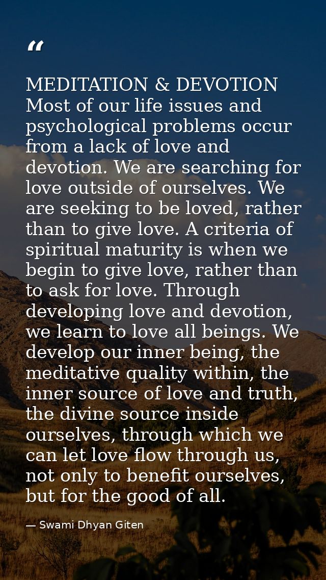MEDITATION & DEVOTION Most of our life issues and psychological problems occur from a lack of love and devotion. We are  — Swami Dhyan Giten