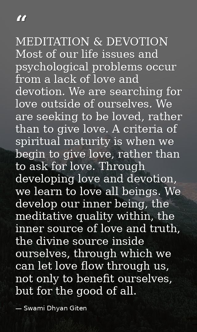 MEDITATION & DEVOTION Most of our life issues and psychological problems occur from a lack of love and devotion. We are  — Swami Dhyan Giten