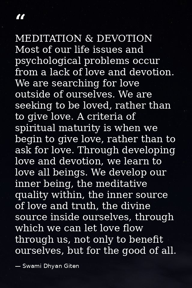 MEDITATION & DEVOTION Most of our life issues and psychological problems occur from a lack of love and devotion. We are  — Swami Dhyan Giten