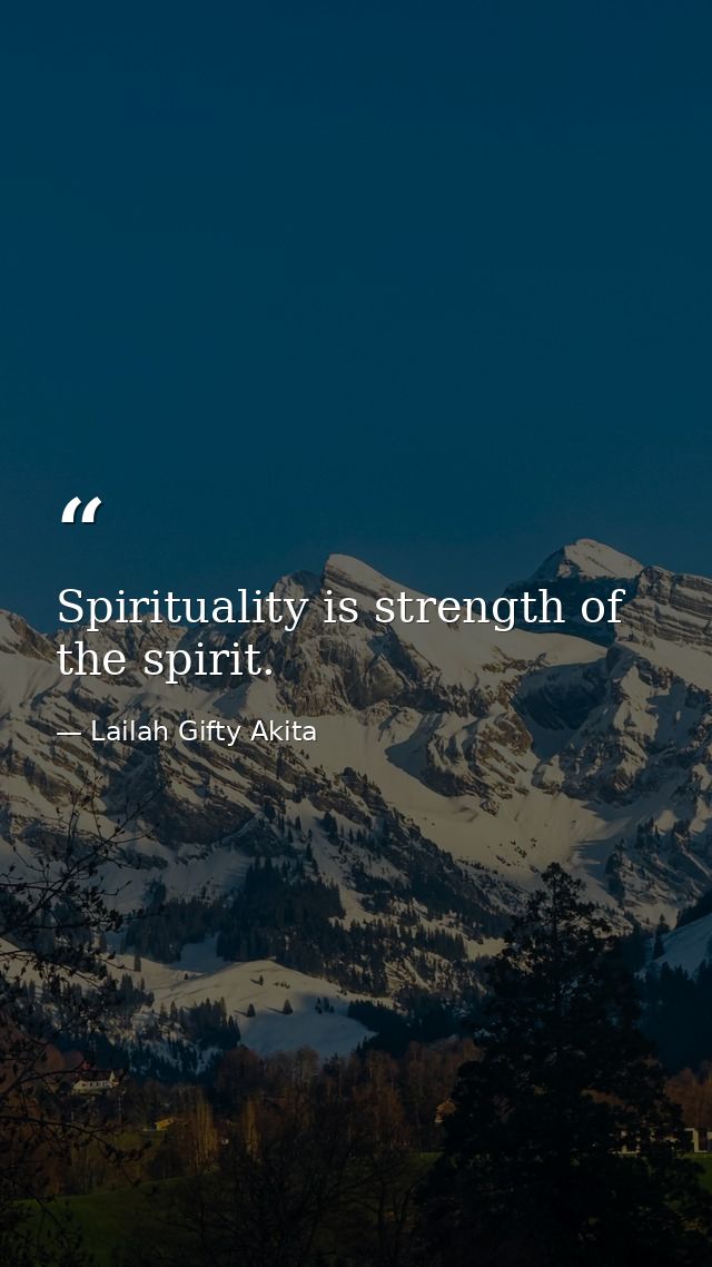 Spirituality is strength of the spirit. — Lailah Gifty Akita