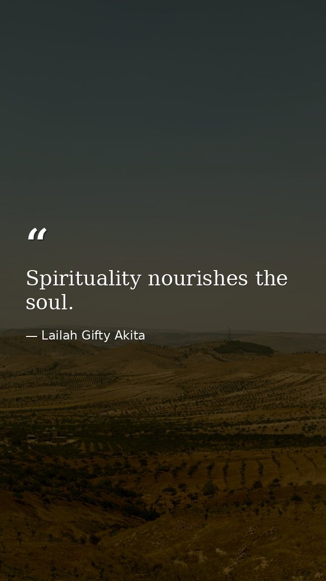 Spirituality nourishes the soul. — Lailah Gifty Akita