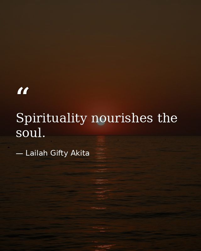 Spirituality nourishes the soul. — Lailah Gifty Akita