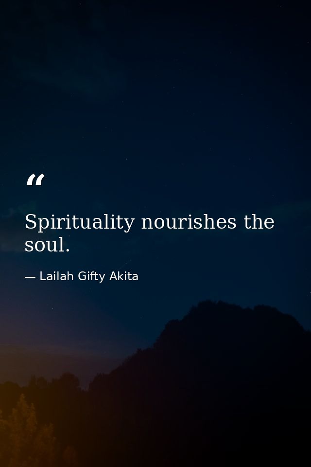 Spirituality nourishes the soul. — Lailah Gifty Akita
