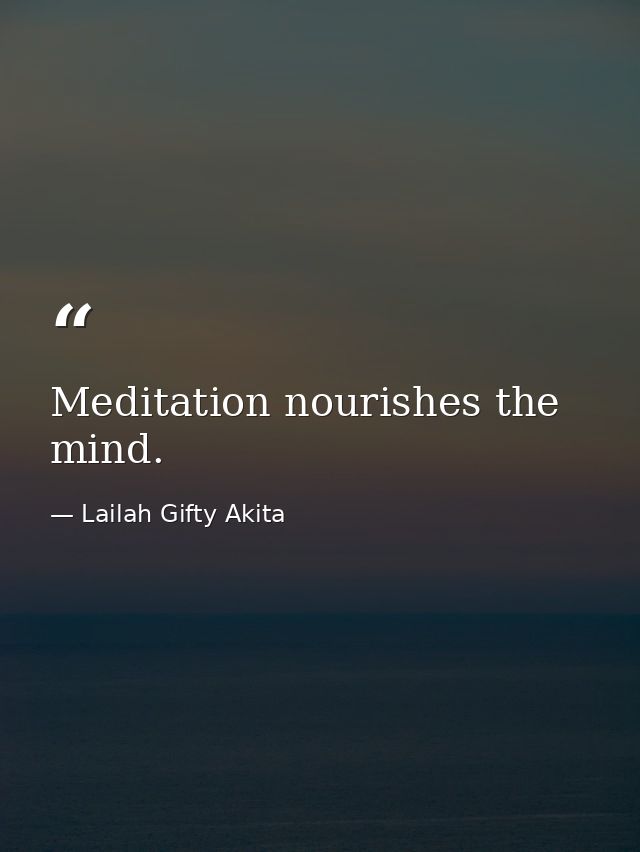 Meditation nourishes the mind. — Lailah Gifty Akita