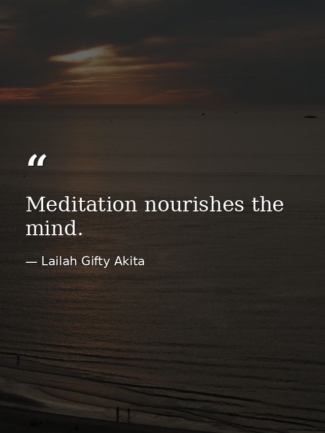 Meditation nourishes the mind. — Lailah Gifty Akita