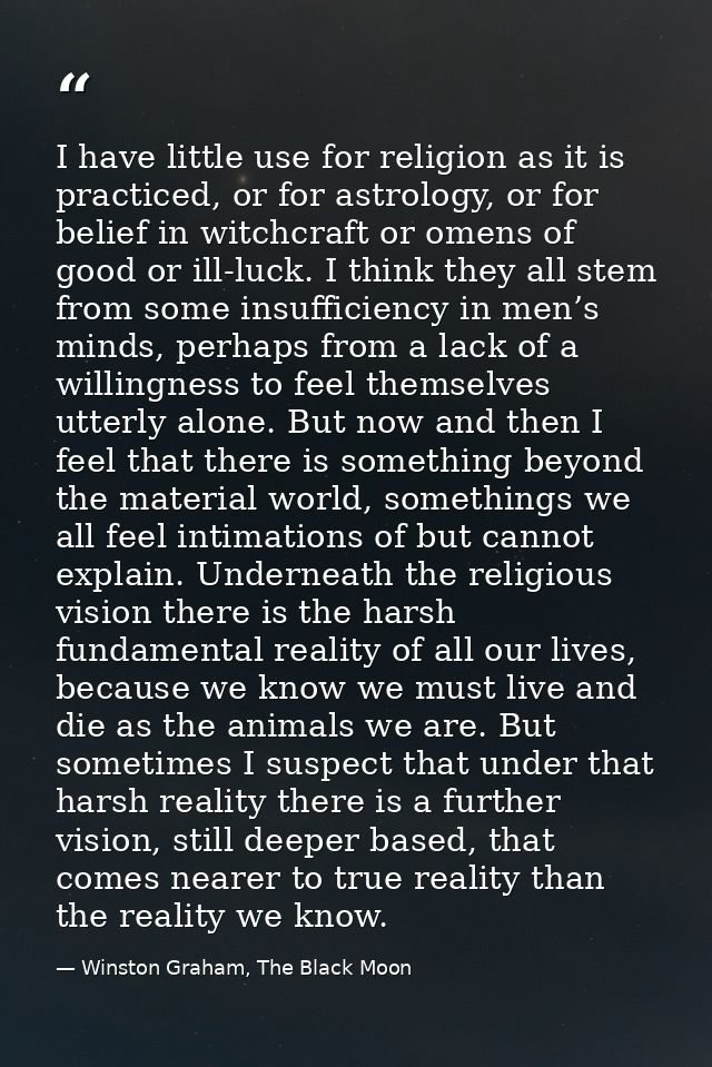 I have little use for religion as it is practiced, or for astrology, or for belief in witchcraft or omens of good or ill — Winston Graham, The Black Moon