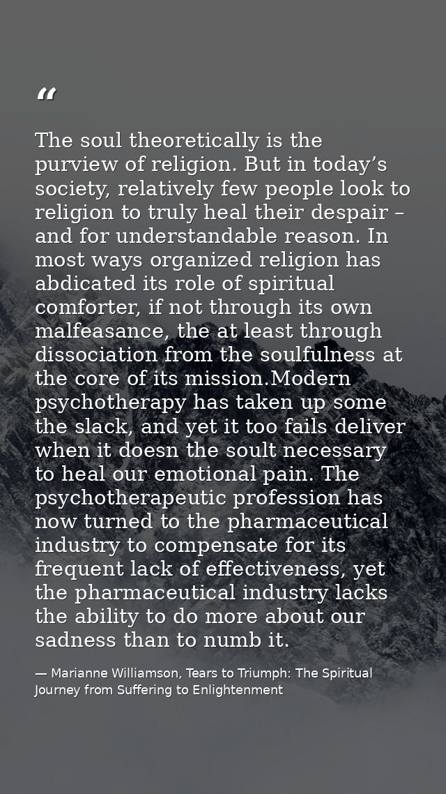 The soul theoretically is the purview of religion. But in today’s society, relatively few people look to religion to tru — Marianne Williamson, Tears to Triumph: The Spiritual Journey from Suffering to Enlightenment