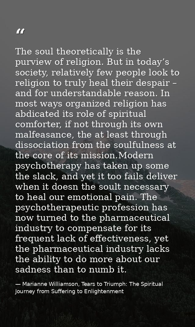 The soul theoretically is the purview of religion. But in today’s society, relatively few people look to religion to tru — Marianne Williamson, Tears to Triumph: The Spiritual Journey from Suffering to Enlightenment