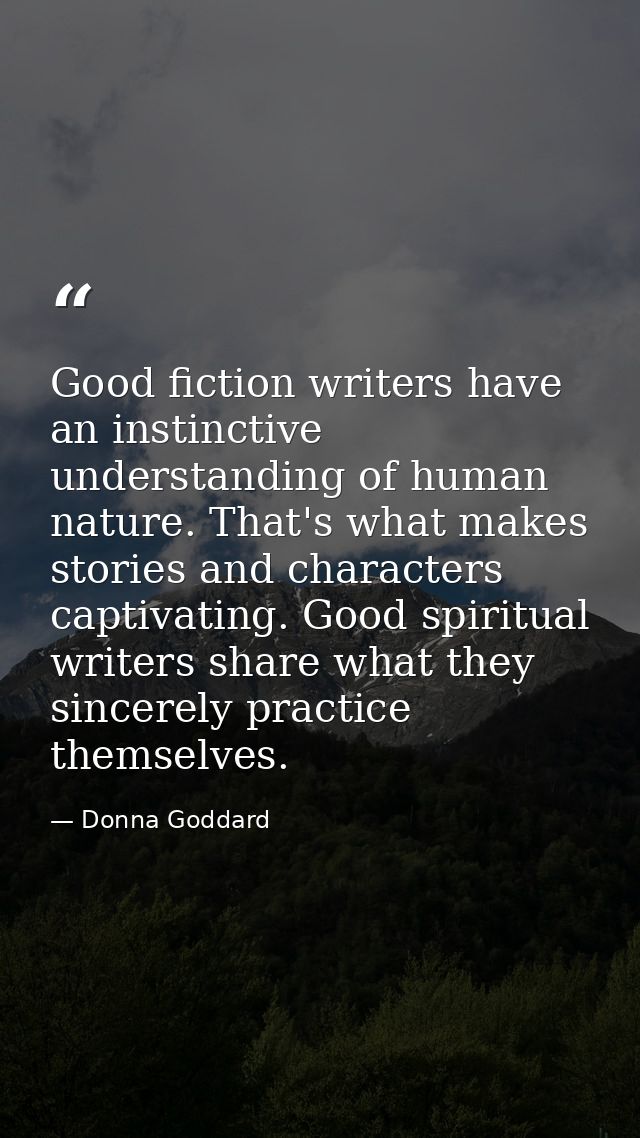 Good fiction writers have an instinctive understanding of human nature. That's what makes stories and characters captiva — Donna Goddard