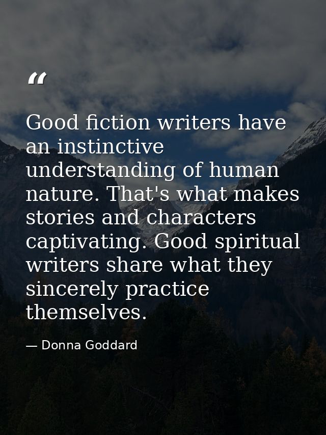 Good fiction writers have an instinctive understanding of human nature. That's what makes stories and characters captiva — Donna Goddard