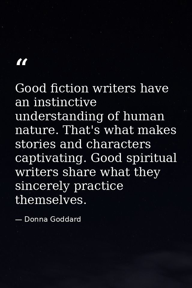 Good fiction writers have an instinctive understanding of human nature. That's what makes stories and characters captiva — Donna Goddard