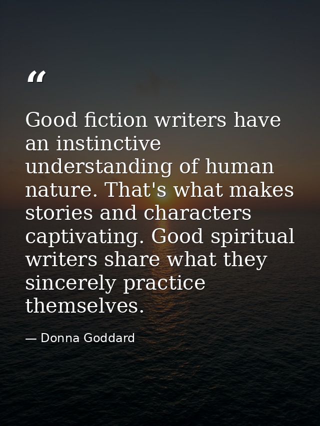 Good fiction writers have an instinctive understanding of human nature. That's what makes stories and characters captiva — Donna Goddard