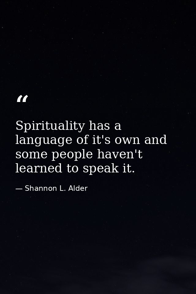 Spirituality has a language of it's own and some people haven't learned to speak it. — Shannon L. Alder